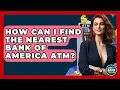How Can I Find The Nearest Bank Of America ATM - Ask Your Bank Teller