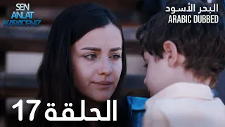 البحر الأسود الحلقة 17 Atv عربي Sen Anlat Karadeniz 