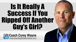 Is It Really A Success If You Ripped Off Another Guy’s Girl?