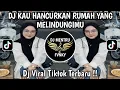 Lagu DJ KAU HANCURKAN RUMAH YANG MELINDUNGIMU VIRAL TIKTOK TERBARU 2025