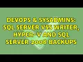 DevOps SysAdmins SQL Server VSS Writer Hyper-V and SQL Server 2008 backups