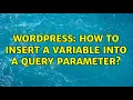Wordpress How to insert a variable into a query parameter