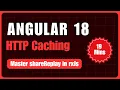 Angular HTTP Caching Made Simple Master shareReplay in 19 Minutes
