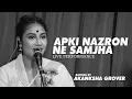 Aap Ki Nazro Ne Samjha | Baithak By Akanksha Grover