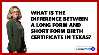 What Is the Difference Between a Long Form and Short Form Birth Certificate in Texas