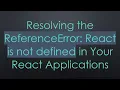 Resolving the ReferenceError React is not defined in Your React Applications