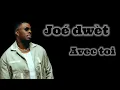 Joé dwèt filé - Avec toi (paroles)