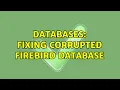 Databases Fixing corrupted Firebird database 2 Solutions