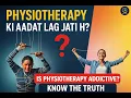 Physiotherapy Addiction or Cure Truth About Physiotherapy Benefits Myths