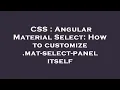 CSS Angular Material Select How to customize mat-select-panel itself