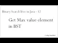 Binary Search Tree in Java - 12 Get Max value element in Binary Search Tree