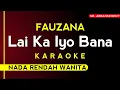 Download Lagu (Karaoke) Fauzana - Lai Ka Iyo Bana (Nada Rendah Wanita)