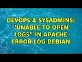 DevOps SysAdmins Unable to open logs in apache error log debian