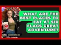 What Are The Best Places To Eat At Six Flags Great Adventure - Insider Theme Park Tips
