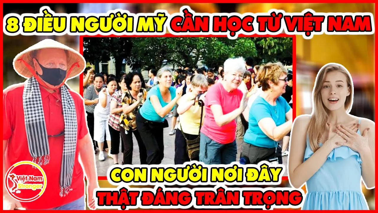 CĐM Thế Giới Sửng Sốt! Khi Báo Mỹ Bất Ngờ Chỉ Ra 8 Điều Mà Người Mỹ Rất NÊN Học Hỏi Từ Việt Nam