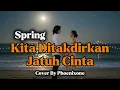 Spring – Kita Ditakdirkan Jatuh Cinta | Cover By Phoenixone