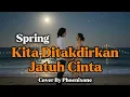 Lagu Spring – Kita Ditakdirkan Jatuh Cinta | Cover By Phoenixone