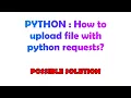 PYTHON How to upload file with python requests