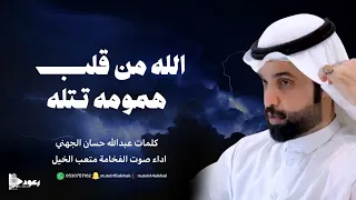 الله من قلب همومه تتله آداء صوت الفخامه متعب الخيل جديد2025حصريا 