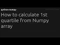 How to calculate 1st quartile from Numpy array