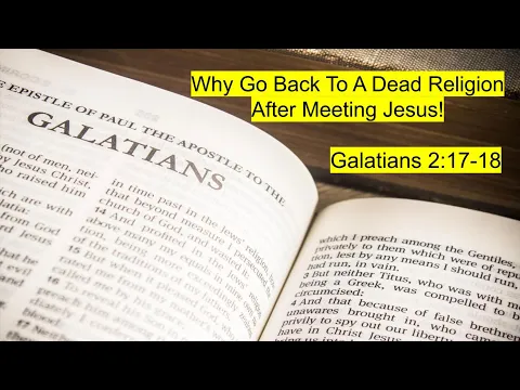 Download MP3 Why Go Back To A Dead Religion After Meeting Jesus! Galatians 2:17-18 - Sunday, May 19, 2024