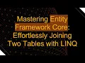 Mastering Entity Framework Core Effortlessly Joining Two Tables with LINQ