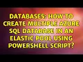 Databases How to create multiple azure sql database in an elastic pool using powershell script