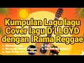 Lagu Kumpulan Lagu lagu Cover D'LLOYD dengan Irama Reggae#lagu-lagu irama reggae#coversong #lagukenangan