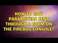 How to edit parameters sent through a form on the Firebug console
