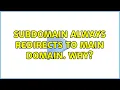Subdomain always redirects to main domain Why 2 Solutions
