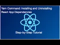 Yarn Command Installing and Uninstalling React App Dependencies Step-by-Step Tutorial