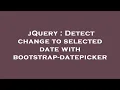 jQuery Detect change to selected date with bootstrap-datepicker