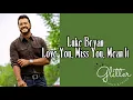 Luke Bryan- Love You, Miss You, Mean It lyrics\\ Glitter Tacious Lyrics