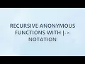 Recursive anonymous functions with - notation 3 SOLUTIONS