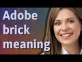 Adobe brick meaning of Adobe brick