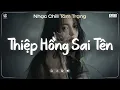 Lagu Thiệp Hồng Sai Tên Lofi (Nữ Ca Sĩ Giấu Mặt) Em Viết Thiệp Hồng Tên Em Thì Đúng ♬ Nhạc Chill TikTok