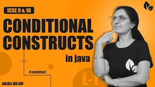 CONDITIONAL CONSTRUCTS in JAVA Lecture 1 if construct ICSE 9 10 Anjali Ma am