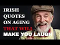 Funniest Irish Quotes About Aging Getting Older That Will Make You Laugh Fabulous Quotes