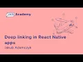 Deep linking in React Native apps - a webinar by Jakub Adamczyk from Software Mansion