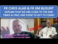 FR CHRIS ALAR FR JIM EXPLAIN THAT WE ARE CLOSE TO THE END TIMES ONLY ONE EVENT IS LEFT TO COME