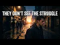 THEY DON T SEE THE STRUGGLE
