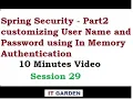 Spring Security part 2 Customizing User Name Password using In Memory Authentication - Session 29