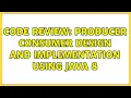 Code Review Producer consumer design and implementation using Java 8