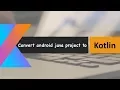 Kotlin Android - How to convert an android project to kotlin