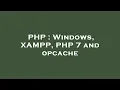PHP Windows XAMPP PHP 7 and opcache