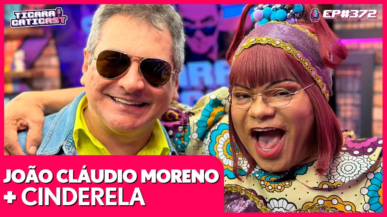 JOÃO CLÁUDIO MORENO + CINDERELA - TICARACATICAST | EP 372