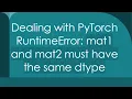 Dealing with PyTorch RuntimeError mat1 and mat2 must have the same dtype