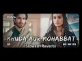 Download Lagu Khuda Aur Mohabbat [Slowed+Reverb] || Rahat Fateh Ali Khan || Nish Asher || New Song 2023