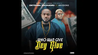 onyeoma tochukwu feat anyidons who wan give dey give official audio