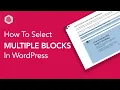 How to Select Multiple Blocks in WordPress
